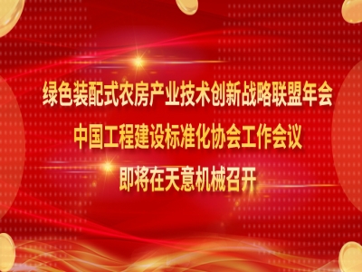 綠色裝配式農(nóng)房產(chǎn)業(yè)技術創(chuàng)新戰(zhàn)略聯(lián)盟年會、中國工程建設標準化協(xié)會工作會議即將在天意機械召開